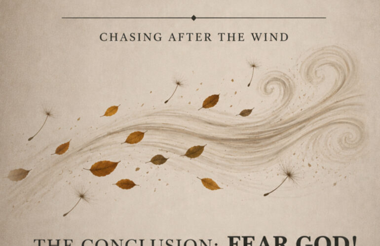 The Conclusion: Fear God! (Eccl. 11:7-12:14)